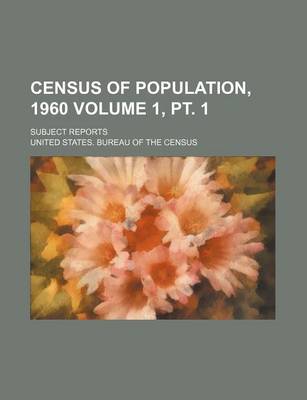 Book cover for Census of Population, 1960 Volume 1, PT. 1; Subject Reports