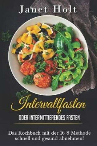 Cover of Intervallfasten oder Intermittierendes Fasten Das Di tkochbuch mit der 16 8 Methode schnell und gesund abnehmen!