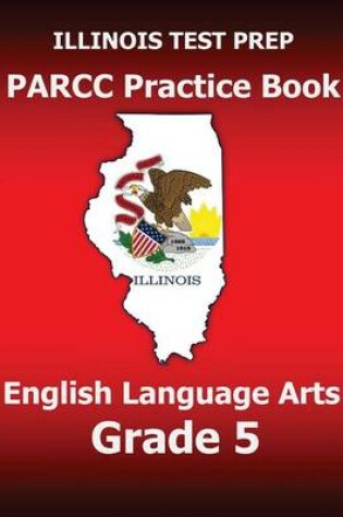 Cover of Illinois Test Prep Parcc Practice Book English Language Arts Grade 5