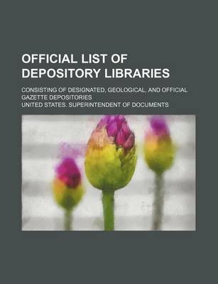 Book cover for Official List of Depository Libraries; Consisting of Designated, Geological, and Official Gazette Depositories