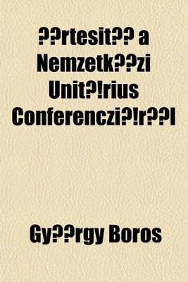 Book cover for Ertesito a Nemzetkozi Unitarius Conferencziarol; Report of the International Unitarian Conference - With the Cooperation of the Executive Committee, Edted by George Boros