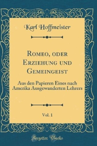 Cover of Romeo, oder Erziehung und Gemeingeist, Vol. 1: Aus den Papieren Eines nach Amerika Ausgewanderten Lehrers (Classic Reprint)