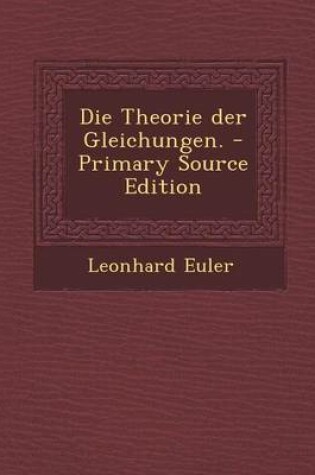 Cover of Die Theorie Der Gleichungen. - Primary Source Edition