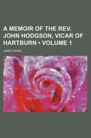 Cover of A Memoir of the REV. John Hodgson, Vicar of Hartburn (Volume 1)