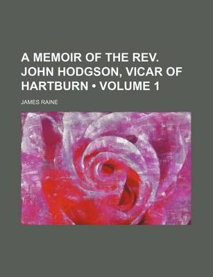 Book cover for A Memoir of the REV. John Hodgson, Vicar of Hartburn (Volume 1)