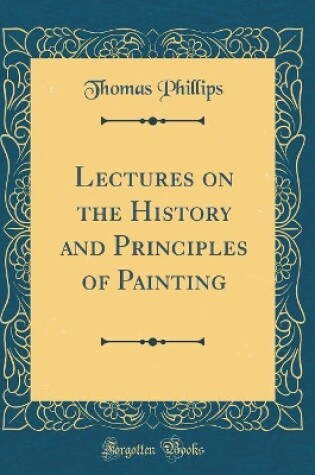 Cover of Lectures on the History and Principles of Painting (Classic Reprint)