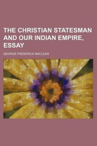 Cover of The Christian Statesman and Our Indian Empire, Essay