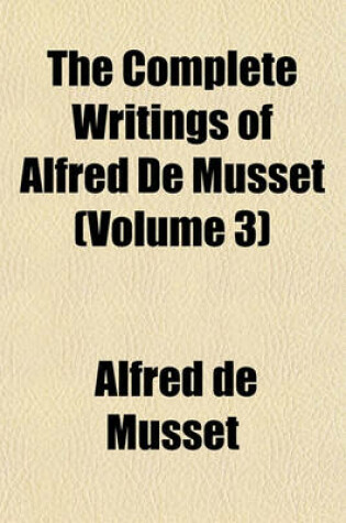Cover of The Complete Writings of Alfred de Musset (Volume 3)