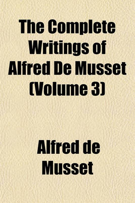 Book cover for The Complete Writings of Alfred de Musset (Volume 3)