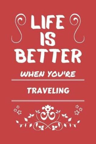 Cover of Life Is Better When You're Traveling
