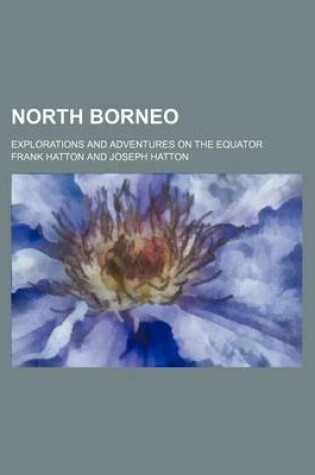 Cover of North Borneo; Explorations and Adventures on the Equator