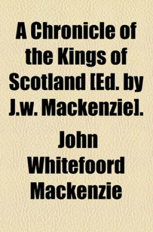Cover of A Chronicle of the Kings of Scotland [Ed. by J.W. MacKenzie].