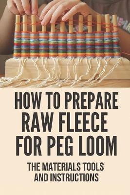 Book cover for How To Prepare Raw Fleece For Peg Loom