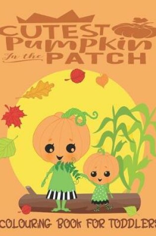 Cover of Cutest Pumpkin In The Patch - Colouring Book For Toddlers