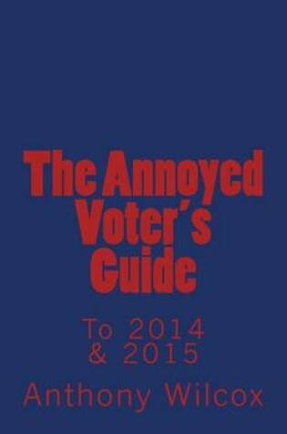 Cover of The Annoyed Voter's Guide to 2014 & 2015