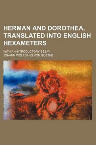 Cover of Herman and Dorothea, Translated Into English Hexameters; With an Introductory Essay