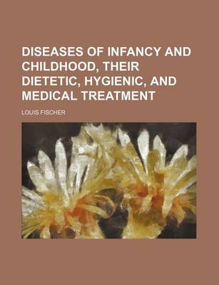 Book cover for Diseases of Infancy and Childhood, Their Dietetic, Hygienic, and Medical Treatment