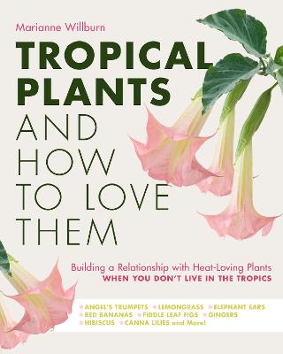 Tropical Plants and How to Love Them by Marianne Willburn