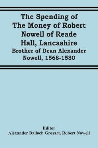 Cover of The Spending Of The Money Of Robert Nowell Of Reade Hall, Lancashire