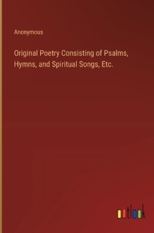 Cover of Original Poetry Consisting of Psalms, Hymns, and Spiritual Songs, Etc.