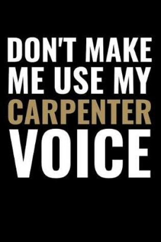 Cover of Don't Make me use my Carpenter Voice