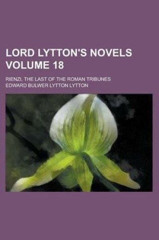 Cover of Lord Lytton's Novels; Rienzi, the Last of the Roman Tribunes Volume 18