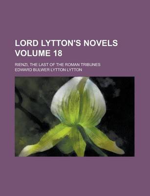 Book cover for Lord Lytton's Novels; Rienzi, the Last of the Roman Tribunes Volume 18