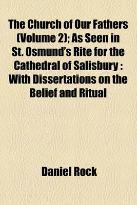 Book cover for The Church of Our Fathers (Volume 2); As Seen in St. Osmund's Rite for the Cathedral of Salisbury with Dissertations on the Belief and Ritual in England Before and After the Coming of the Normans