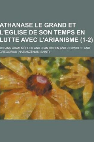 Cover of Athanase Le Grand Et L'Eglise de Son Temps En Lutte Avec L'Arianisme (1-2)