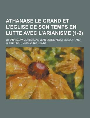 Book cover for Athanase Le Grand Et L'Eglise de Son Temps En Lutte Avec L'Arianisme (1-2)