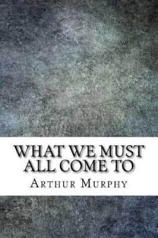 Cover of What we must all come to