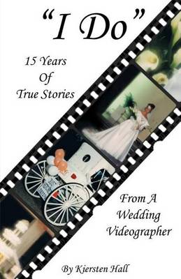 Book cover for "i Do" 15 Years of True Stories from a Wedding Videographer