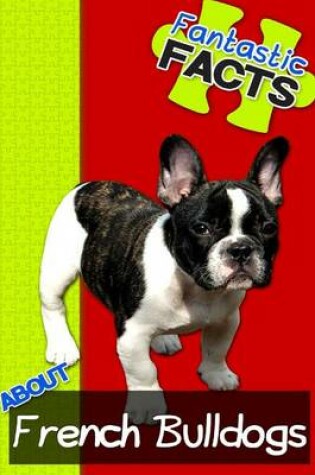 Cover of Fantastic Facts about French Bulldogs