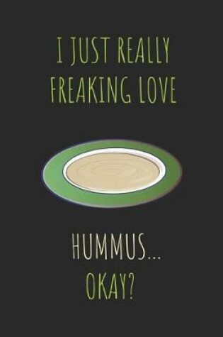 Cover of I Just Really Freaking Love Hummus ... Okay?