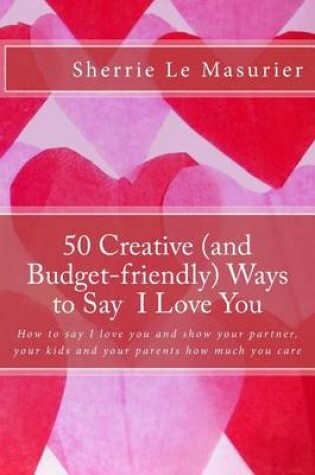 Cover of 50 Creative (and Budget-friendly) Ways to Say I Love You