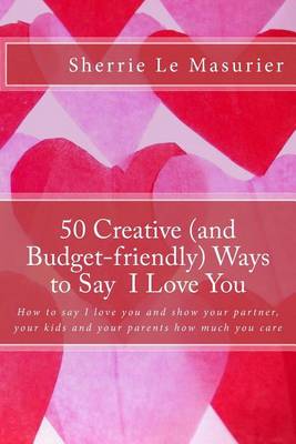 Book cover for 50 Creative (and Budget-friendly) Ways to Say I Love You