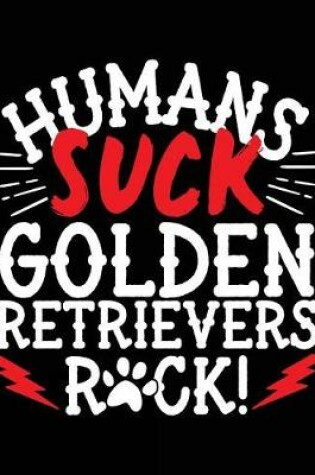 Cover of Humans Suck Golden Retrievers Rock