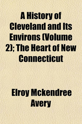 Book cover for A History of Cleveland and Its Environs (Volume 2); The Heart of New Connecticut