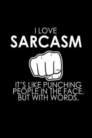 Cover of I love sarcasm it's like punching people in the face. But with words