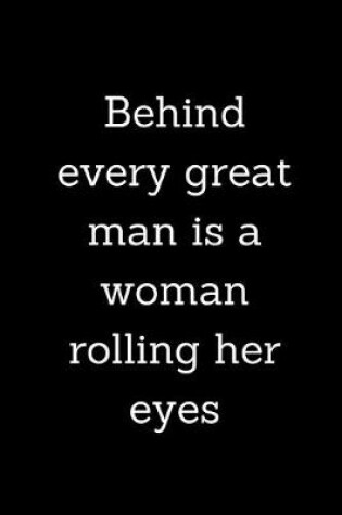 Cover of Behind every great man is a woman rolling her eyes