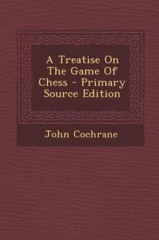 Cover of A Treatise on the Game of Chess - Primary Source Edition