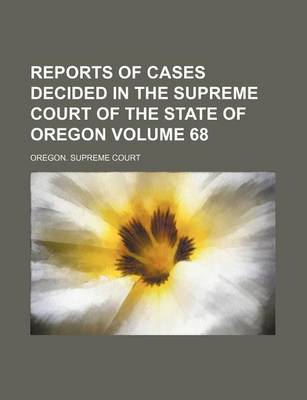 Book cover for Reports of Cases Decided in the Supreme Court of the State of Oregon Volume 68