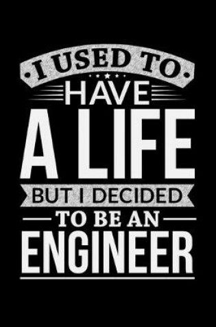 Cover of I Used To Have A Life But I Decided To Be An Engineer