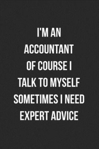 Cover of I'm An Accountant Of Course I Talk To Myself Sometimes I Need Expert Advice