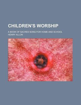 Book cover for Children's Worship; A Book of Sacred Song for Home and School