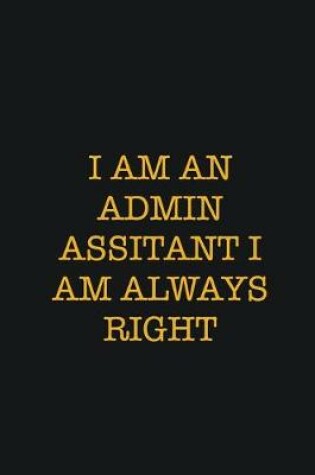 Cover of I Am An admin assitant I Am Always Right