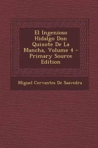 Cover of El Ingenioso Hidalgo Don Quixote de La Mancha, Volume 4 - Primary Source Edition