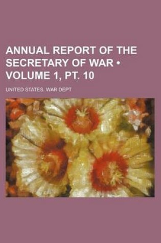 Cover of Annual Report of the Secretary of War (Volume 1, PT. 10)