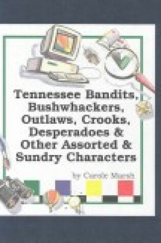 Cover of Tennessee Bandits, Bushwackers, Outlaws, Crooks, Devils, Ghosts, Desperadoes & Other Assorted & Sundry Characters!