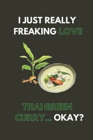 Cover of I Just Really Freaking Love Thai Green Curry... Okay?